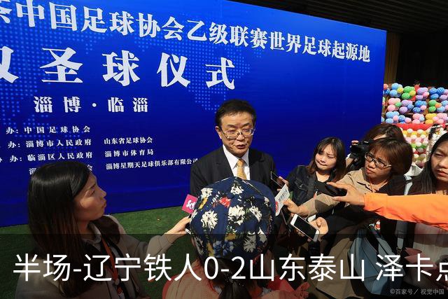 半场-辽宁铁人0-2山东泰山 泽卡点射+双响谢文能助攻马德鲁加造点