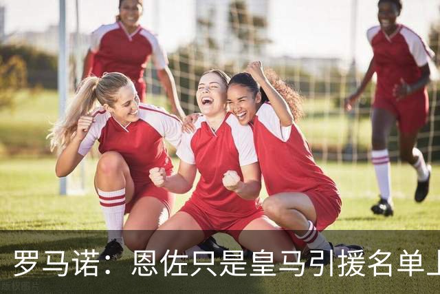 罗马诺：恩佐只是皇马引援名单上的候选人之一，并非唯一人选