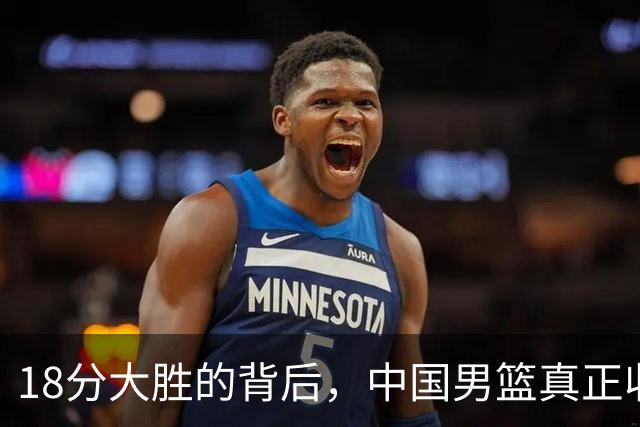 18分大胜的背后，中国男篮真正收获，不是庞峥麟！赢球藏着大问题